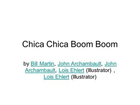 Chica Chica Boom Boom by Bill Martin, John Archambault, John Archambault, Lois Ehlert (Illustrator), Lois Ehlert (Illustrator)Bill MartinJohn ArchambaultJohn.