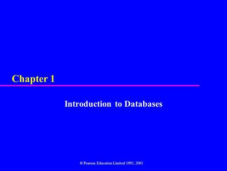 Chapter 1 Introduction to Databases © Pearson Education Limited 1995, 2005.