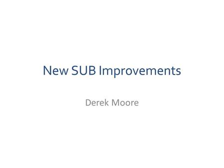 New SUB Improvements Derek Moore. Outcomes 1.Approve New SUB Committee Motion – “BE IT RESOLVED THAT Council direct that the budget for the New SUB Project.