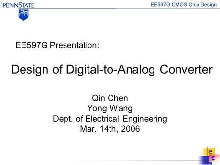 Design of Digital-to-Analog Converter Qin Chen Yong Wang Dept. of Electrical Engineering Mar. 14th, 2006 EE597G Presentation: