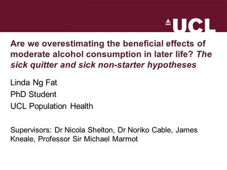 Are we overestimating the beneficial effects of moderate alcohol consumption in later life? The sick quitter and sick non-starter hypotheses Linda Ng Fat.