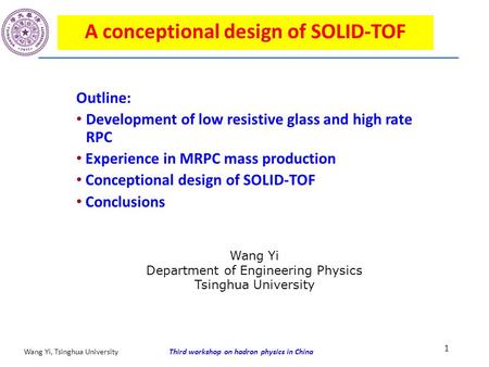 Third workshop on hadron physics in ChinaWang Yi, Tsinghua University A conceptional design of SOLID-TOF Outline: Development of low resistive glass and.