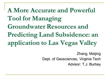 A More Accurate and Powerful Tool for Managing Groundwater Resources and Predicting Land Subsidence: an application to Las Vegas Valley Zhang, Meijing.
