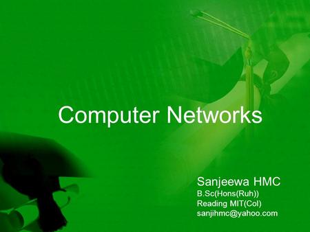 Computer Networks Sanjeewa HMC B.Sc(Hons(Ruh)) Reading MIT(Col)