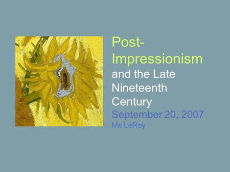 Post- Impressionism and the Late Nineteenth Century September 20, 2007 Ms LeRoy.