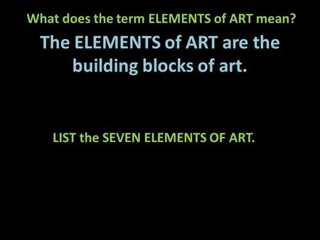The ELEMENTS of ART are the building blocks of art.