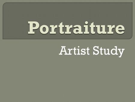 Artist Study.  Explore, examine, develop and analyze a diverse range of materials, processes and techniques based upon individual, guided research.