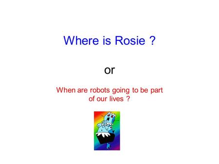 Where is Rosie ? or When are robots going to be part of our lives ?