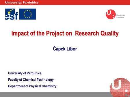 University of Pardubice Faculty of Chemical Technology Department of Physical Chemistry Impact of the Project on Research Quality Čapek Libor.