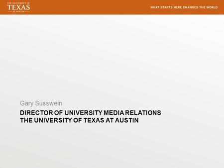DIRECTOR OF UNIVERSITY MEDIA RELATIONS THE UNIVERSITY OF TEXAS AT AUSTIN Gary Susswein.