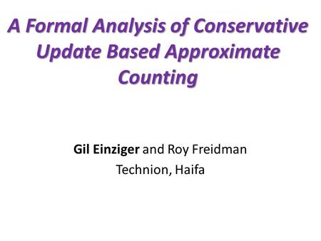 A Formal Analysis of Conservative Update Based Approximate Counting Gil Einziger and Roy Freidman Technion, Haifa.