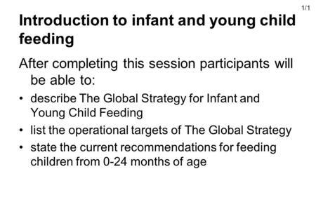 Introduction to infant and young child feeding After completing this session participants will be able to: describe The Global Strategy for Infant and.
