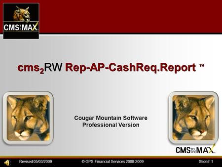 Slide#: 1© GPS Financial Services 2008-2009Revised 05/03/2009 cms 2 RW Rep-AP-CashReq.Report ™ Cougar Mountain Software Professional Version.