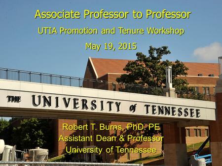 Associate Professor to Professor Associate Professor to Professor Robert T. Burns, PhD. PE Assistant Dean & Professor University of Tennessee UTIA Promotion.
