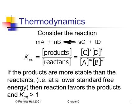 © Prentice Hall 2001Chapter 31 Thermodynamics Consider the reaction If the products are more stable than the reactants, (i.e. at a lower standard free.