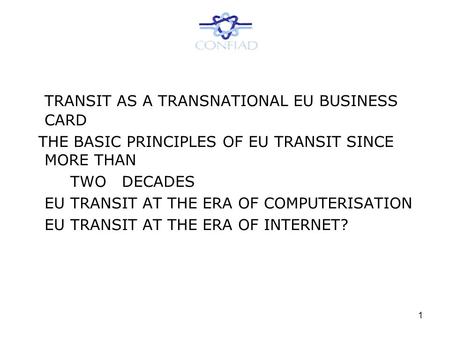 1 TRANSIT AS A TRANSNATIONAL EU BUSINESS CARD THE BASIC PRINCIPLES OF EU TRANSIT SINCE MORE THAN TWO DECADES EU TRANSIT AT THE ERA OF COMPUTERISATION EU.