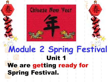 Module 2 Spring Festival Unit 1 We are getting ready for Spring Festival.