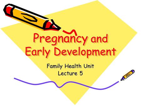 Pregnancy and Early Development Family Health Unit Lecture 5.