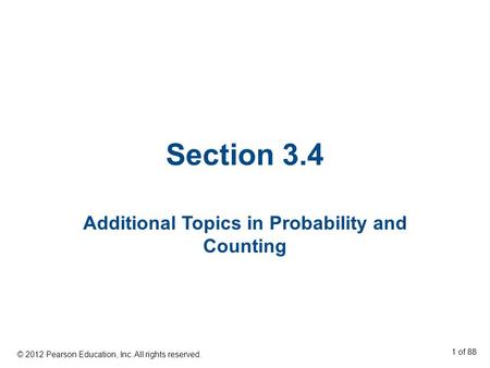 Section 3.4 Additional Topics in Probability and Counting © 2012 Pearson Education, Inc. All rights reserved. 1 of 88.