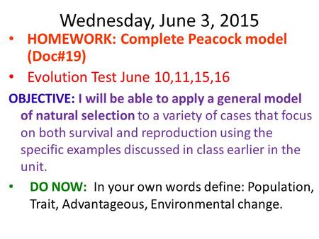 Wednesday, June 3, 2015 HOMEWORK: Complete Peacock model (Doc#19) Evolution Test June 10,11,15,16 OBJECTIVE: I will be able to apply a general model of.