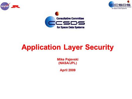 Application Layer Security Mike Pajevski (NASA/JPL) April 2009.