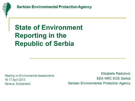 State of Environment Reporting in the Republic of Serbia Elizabeta Radulovic EEA NRC SOE Serbia Serbian Environmental Protection Agency Meeting on Environmental.