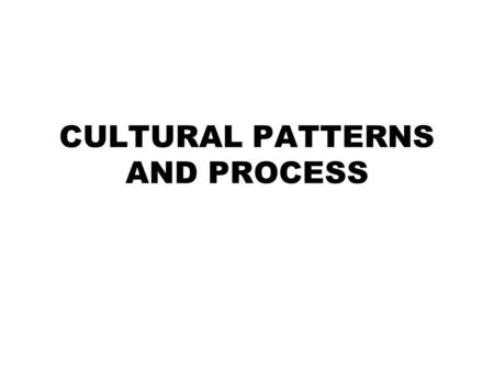 CULTURAL PATTERNS AND PROCESS. A. CONCEPTS OF CULTURE CULTURE –  Whole complex which includes knowledge, beliefs, art, morals, laws, customs & any other.