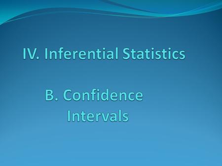 IV. Inferential Statistics B. Confidence Intervals