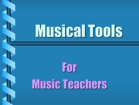 Musical Tools For Music Teachers. Professionals need tools Professionals need tools  Effectiveness  Efficiency.