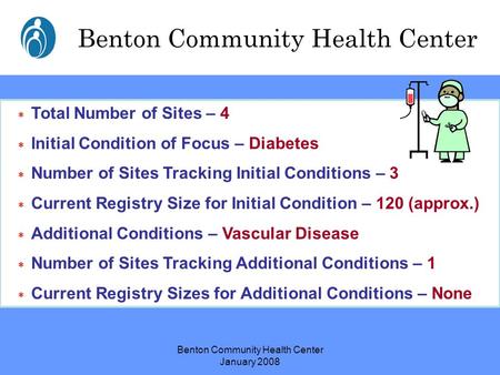 Benton Community Health Center January 2008 Benton Community Health Center  Total Number of Sites – 4  Initial Condition of Focus – Diabetes  Number.