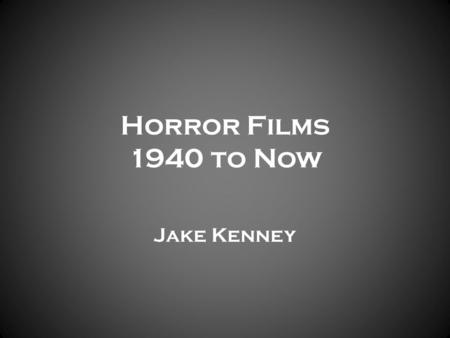 Horror Films 1940 to Now Jake Kenney. Where Did It All Start? Link.