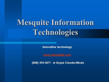 Mesquite Information Technologies innovative technology www.mesquiteit.com (858) 395-0571 or Skype Claude.Nikula.