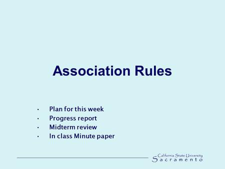 Association Rules Plan for this week Progress report Midterm review In class Minute paper.