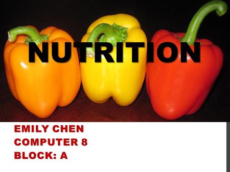 NUTRITION EMILY CHEN COMPUTER 8 BLOCK: A. CARBOHYDRATES Make glucose (sugar) - fuel that gives energy Found in grain, fruit, vegetable, etc… Two types: