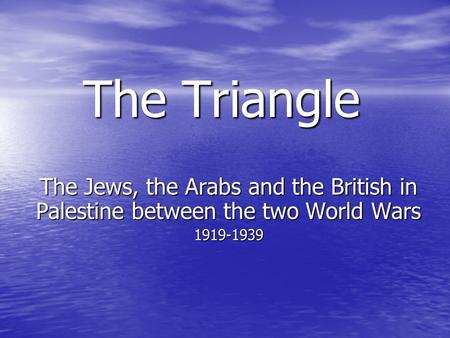 The Triangle The Jews, the Arabs and the British in Palestine between the two World Wars 1919-1939.