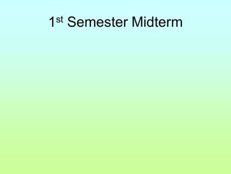 1 st Semester Midterm. 1. Write scientific method down in order and describe each step. (pages 1062-1063) 1.-Problem (question) something you want to.