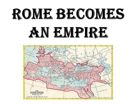 Rome Becomes an Empire. By the 3 rd century B.C., the Romans conquered the Italian peninsula & began to exert power in the Mediterranean world But, the.