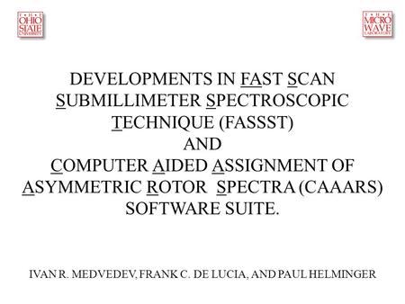 DEVELOPMENTS IN FAST SCAN SUBMILLIMETER SPECTROSCOPIC TECHNIQUE (FASSST) AND COMPUTER AIDED ASSIGNMENT OF ASYMMETRIC ROTOR SPECTRA (CAAARS) SOFTWARE SUITE.