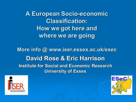 A European Socio-economic Classification: How we got here and where we are going More  David Rose & Eric Harrison Institute.