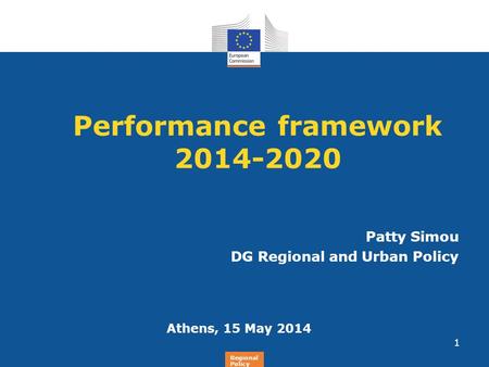 Regional Policy Performance framework 2014-2020 Patty Simou DG Regional and Urban Policy 1 Regional Policy Athens, 15 May 2014.