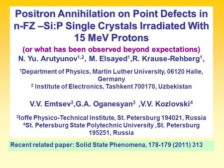 Recent related paper: Solid State Phenomena, 178-179 (2011) 313 Positron Annihilation on Point Defects in n-FZ –Si:P Single Crystals Irradiated With 15.