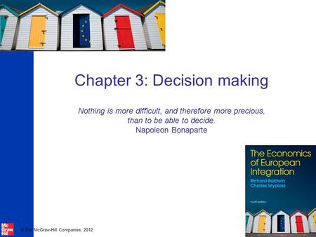 © The McGraw-Hill Companies, 2012 Chapter 3: Decision making Nothing is more difficult, and therefore more precious, than to be able to decide. Napoleon.