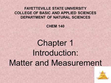 Matter And Measurement Chapter 1 Introduction: Matter and Measurement FAYETTEVILLE STATE UNIVERSITY COLLEGE OF BASIC AND APPLIED SCIENCES DEPARTMENT OF.