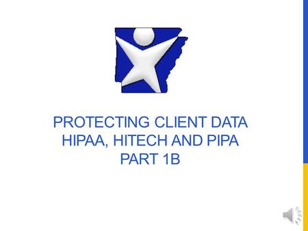 PROTECTING CLIENT DATA HIPAA, HITECH AND PIPA PART 1B.