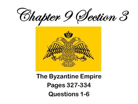 Chapter 9 Section 3 The Byzantine Empire Pages 327-334 Questions 1-6.