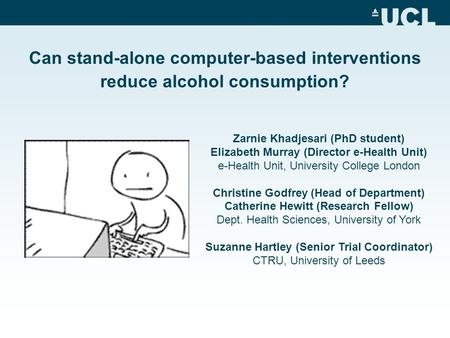 Can stand-alone computer-based interventions reduce alcohol consumption? Zarnie Khadjesari (PhD student) Elizabeth Murray (Director e-Health Unit) e-Health.
