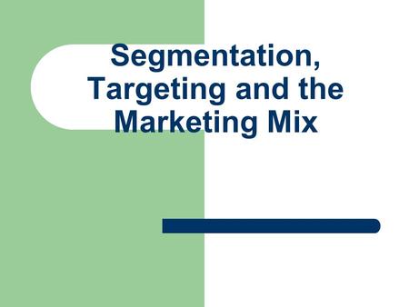 Segmentation, Targeting and the Marketing Mix Marketing Strategies Investigate Segmentation Opportunities Determine Target Market Develop the Marketing.