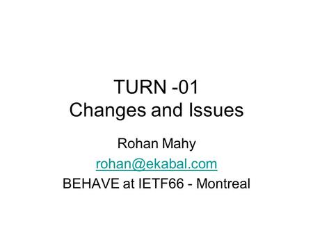 TURN -01 Changes and Issues Rohan Mahy BEHAVE at IETF66 - Montreal.