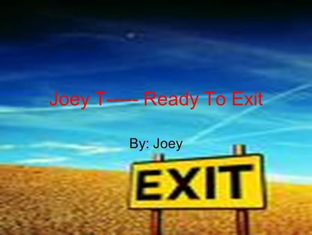 Joey T----- Ready To Exit By: Joey. Mess Up’s I messed up at Mountain View by blurting out and not raising my hand. I was not trustworthy and always said.