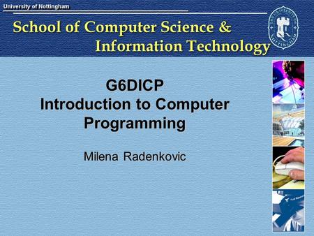 School of Computer Science & Information Technology G6DICP Introduction to Computer Programming Milena Radenkovic.